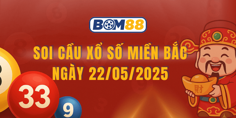 BOM88 Soi cầu XSMB 22/05/2025 – Dự đoán miền Bắc hôm nay từ Bom88