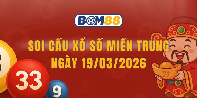 BOM88 Soi cầu XSMT ngày 19/03/2026 - Bắt nhịp lô vàng từ Bom88